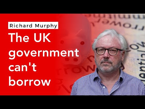 Why the UK Government can’t Borrow – and we should not pretend it does