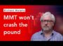 Why MMT won’t crash the Pound or the Bond Market