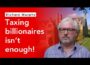 Why only taxing Billionaires will never fix the UK Economy
