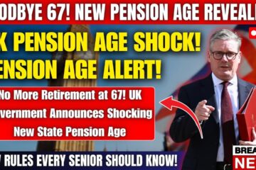 Retirement at 67 is Over – UK Government Announces Shocking New Pension Age!
