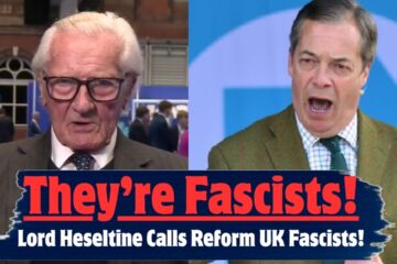 ‘They’re Fascists!’ — Lord Heseltine’s Brutal Take on Nigel Farage