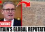 Britain’s Global Reputation at Risk — Starmer Under Fire