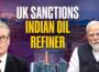 UK Sanctions Indian Oil Refiner, Claims to Crackdown on Russian Revenue Streams | Starmer