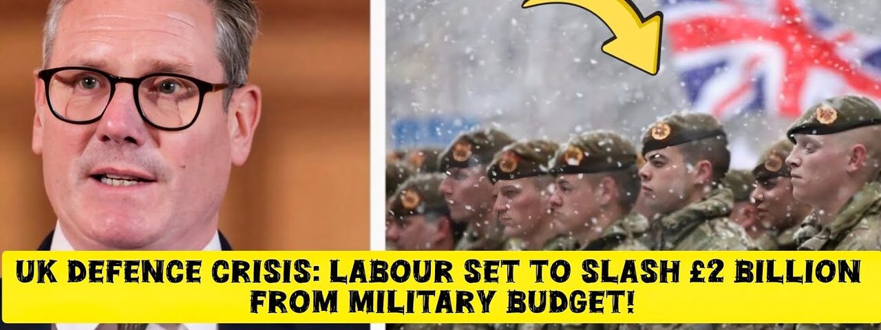 UK Defence Crisis: Labour Set to Slash £2 Billion From Military Budget!