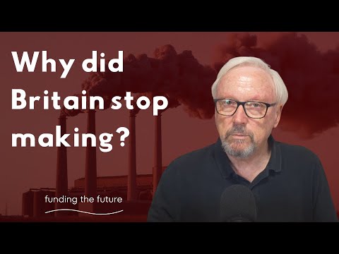 Why Britain no longer makes things — and how we rebuild