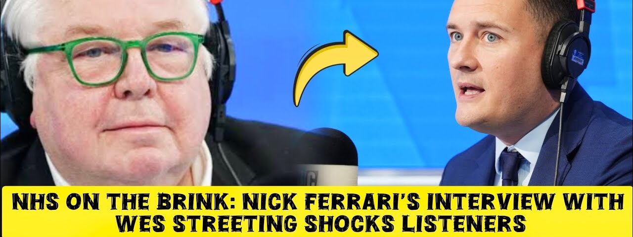 NHS on the Brink: Nick Ferrari’s Interview With Wes Streeting Shocks Listeners