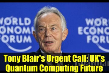 Tony Blair’s Urgent Call: UK’s Quantum Computing Future